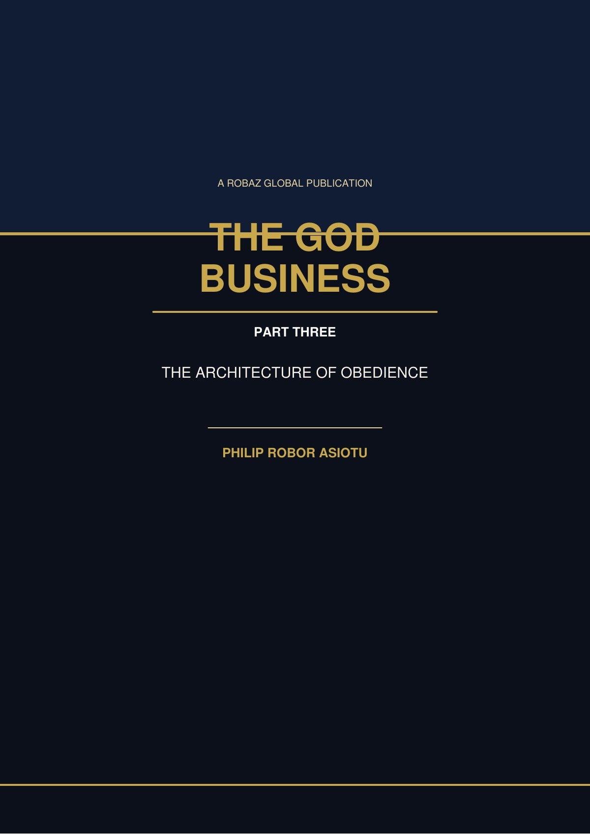 The God Business Part Three The Architecture of Obedience by Philip Robor Asiotu